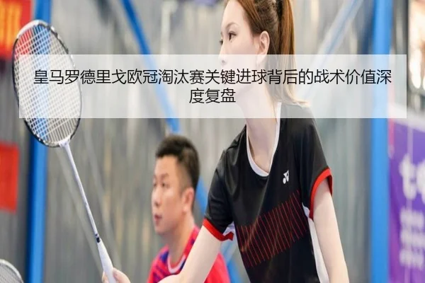 皇马罗德里戈欧冠淘汰赛关键进球背后的战术价值深度复盘