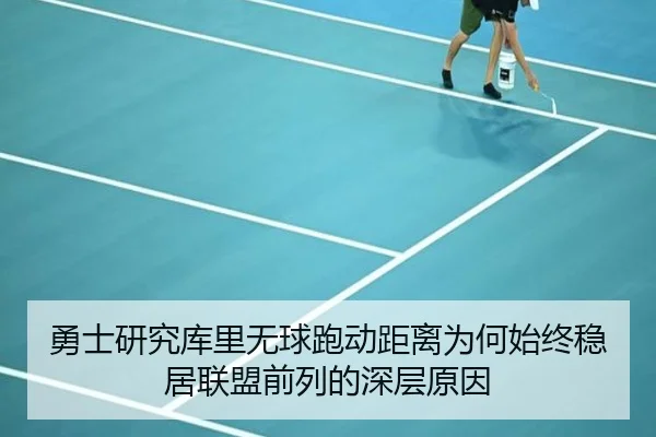 勇士研究库里无球跑动距离为何始终稳居联盟前列的深层原因