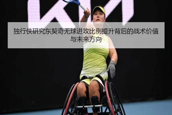 独行侠研究东契奇无球进攻比例提升背后的战术价值与未来方向