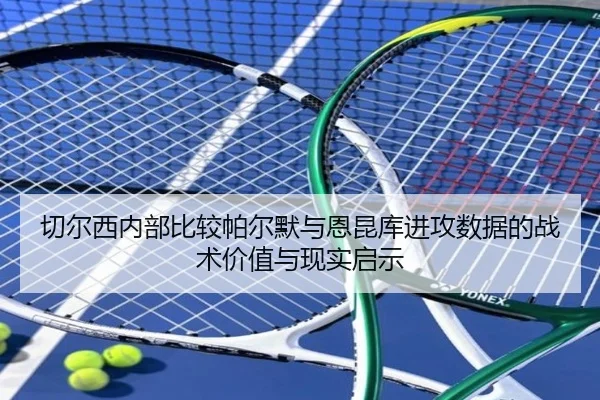 切尔西内部比较帕尔默与恩昆库进攻数据的战术价值与现实启示