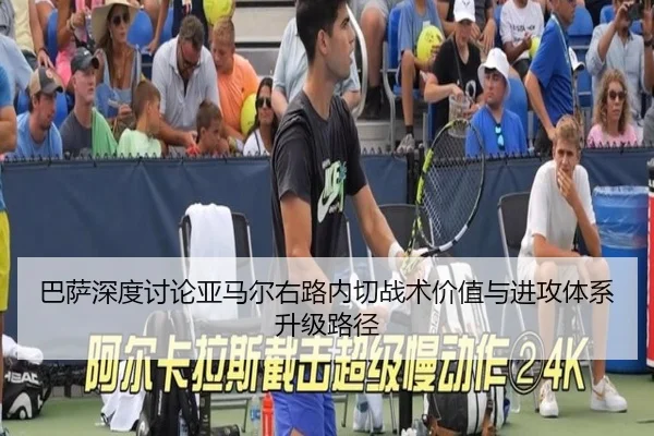 巴萨深度讨论亚马尔右路内切战术价值与进攻体系升级路径